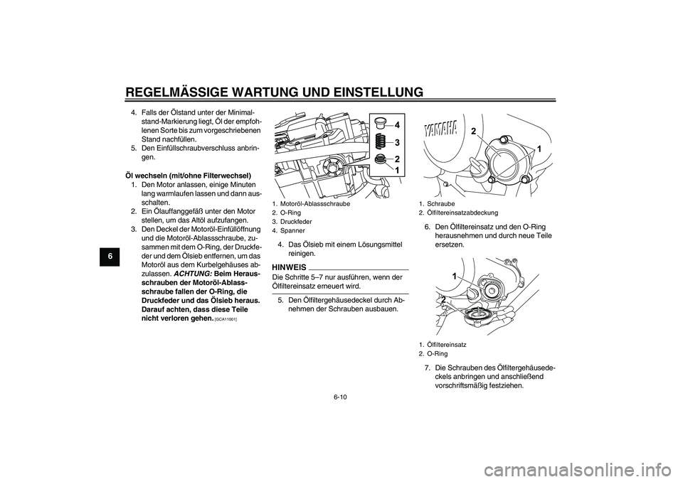 YAMAHA WR 125R 2009  Betriebsanleitungen (in German) REGELMÄSSIGE WARTUNG UND EINSTELLUNG
6-10
6
4. Falls der Ölstand unter der Minimal-
stand-Markierung liegt, Öl der empfoh-
lenen Sorte bis zum vorgeschriebenen 
Stand nachfüllen.
5. Den Einfüllsc