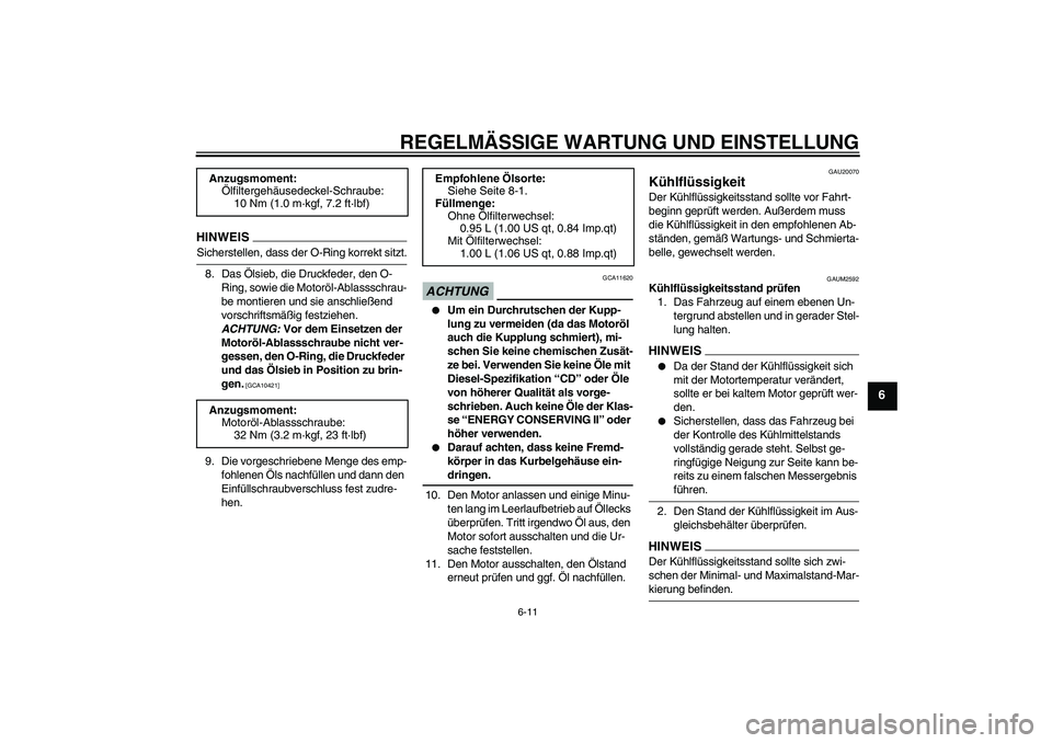 YAMAHA WR 125R 2009  Betriebsanleitungen (in German) REGELMÄSSIGE WARTUNG UND EINSTELLUNG
6-11
6
HINWEISSicherstellen, dass der O-Ring korrekt sitzt.
8. Das Ölsieb, die Druckfeder, den O-
Ring, sowie die Motoröl-Ablassschrau-
be montieren und sie ans