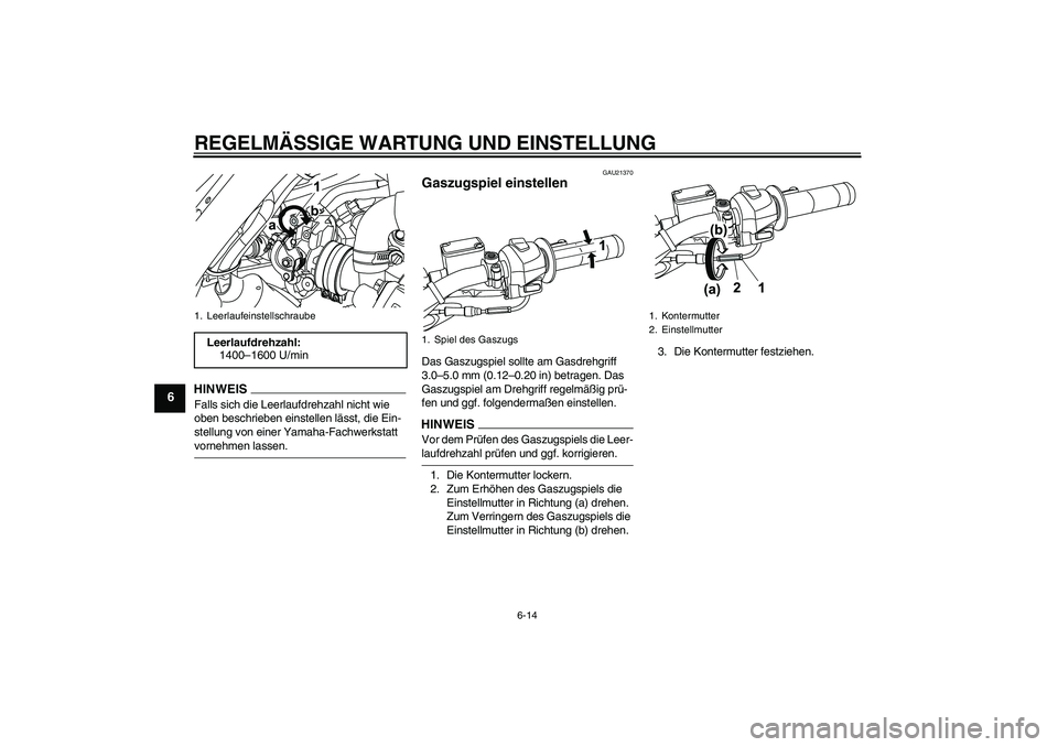 YAMAHA WR 125R 2009  Betriebsanleitungen (in German) REGELMÄSSIGE WARTUNG UND EINSTELLUNG
6-14
6
HINWEISFalls sich die Leerlaufdrehzahl nicht wie 
oben beschrieben einstellen lässt, die Ein-
stellung von einer Yamaha-Fachwerkstatt vornehmen lassen.
GA