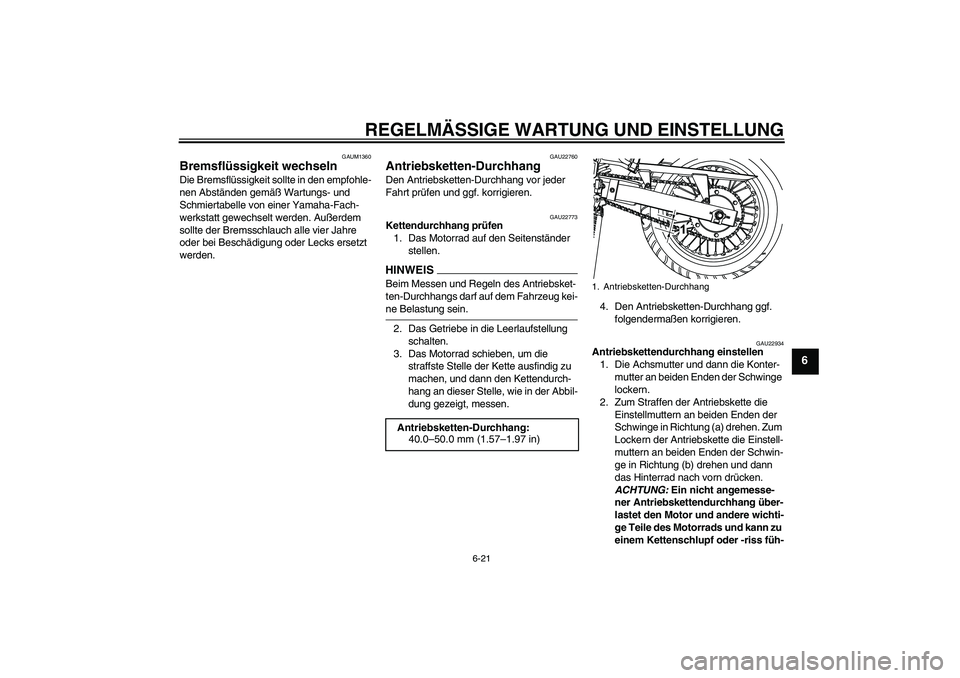 YAMAHA WR 125R 2009  Betriebsanleitungen (in German) REGELMÄSSIGE WARTUNG UND EINSTELLUNG
6-21
6
GAUM1360
Bremsflüssigkeit wechseln Die Bremsflüssigkeit sollte in den empfohle-
nen Abständen gemäß Wartungs- und 
Schmiertabelle von einer Yamaha-Fac