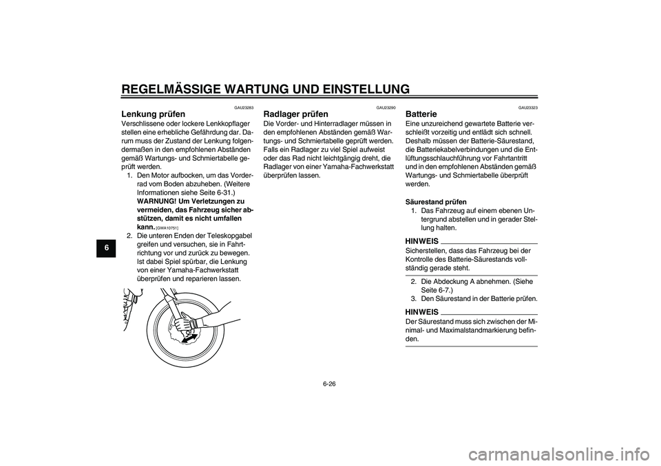 YAMAHA WR 125R 2009 Betriebsanleitungen (in German) REGELMÄSSIGE WARTUNG UND EINSTELLUNG
6-26
6
GAU23283
Lenkung prüfen Verschlissene oder lockere Lenkkopflager
stellen eine erhebliche Gefährdung dar. Da-
rum muss der Zustand der Lenkung folgen-
de YAMAHA WR 125R 2009 Betriebsanleitungen (in German) REGELMÄSSIGE WARTUNG UND EINSTELLUNG
6-26
6
GAU23283
Lenkung prüfen Verschlissene oder lockere Lenkkopflager
stellen eine erhebliche Gefährdung dar. Da-
rum muss der Zustand der Lenkung folgen-
de