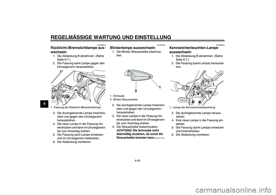 YAMAHA WR 125R 2009 Betriebsanleitungen (in German) REGELMÄSSIGE WARTUNG UND EINSTELLUNG
6-30
6
GAUM2610
Rücklicht-/Bremslichtlampe aus-
wechseln 1. Die Abdeckung B abnehmen. (Siehe
Seite 6-7.)
2. Die Fassung samt Lampe gegen den
Uhrzeigersinn hera YAMAHA WR 125R 2009 Betriebsanleitungen (in German) REGELMÄSSIGE WARTUNG UND EINSTELLUNG
6-30
6
GAUM2610
Rücklicht-/Bremslichtlampe aus-
wechseln 1. Die Abdeckung B abnehmen. (Siehe
Seite 6-7.)
2. Die Fassung samt Lampe gegen den
Uhrzeigersinn hera