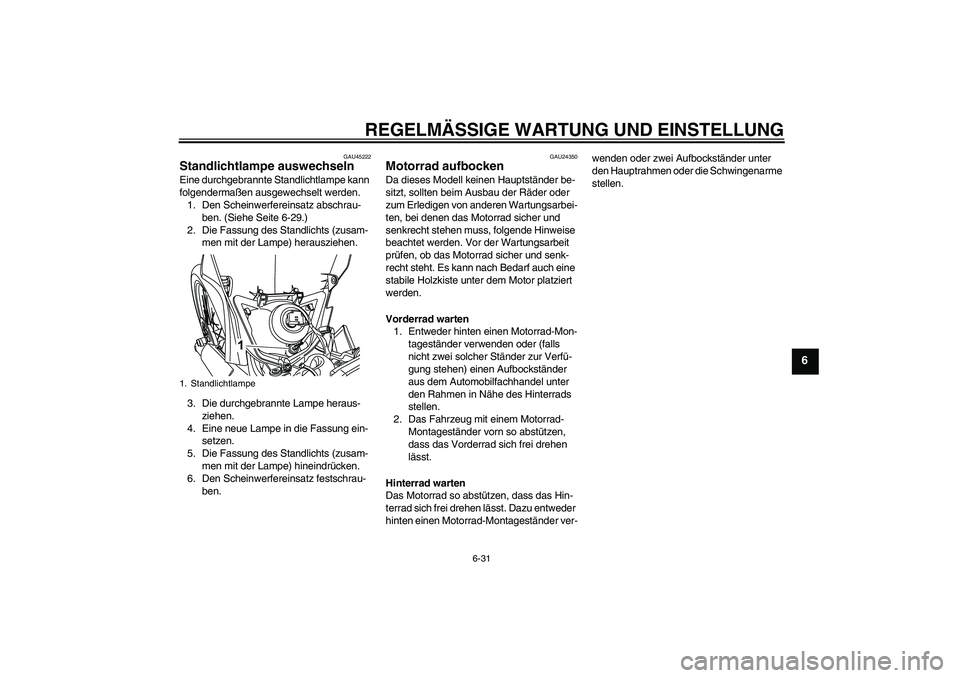 YAMAHA WR 125R 2009 Betriebsanleitungen (in German) REGELMÄSSIGE WARTUNG UND EINSTELLUNG
6-31
6
GAU45222
Standlichtlampe auswechseln Eine durchgebrannte Standlichtlampe kann
folgendermaßen ausgewechselt werden.
1. Den Scheinwerfereinsatz abschrau-
b YAMAHA WR 125R 2009 Betriebsanleitungen (in German) REGELMÄSSIGE WARTUNG UND EINSTELLUNG
6-31
6
GAU45222
Standlichtlampe auswechseln Eine durchgebrannte Standlichtlampe kann
folgendermaßen ausgewechselt werden.
1. Den Scheinwerfereinsatz abschrau-
b