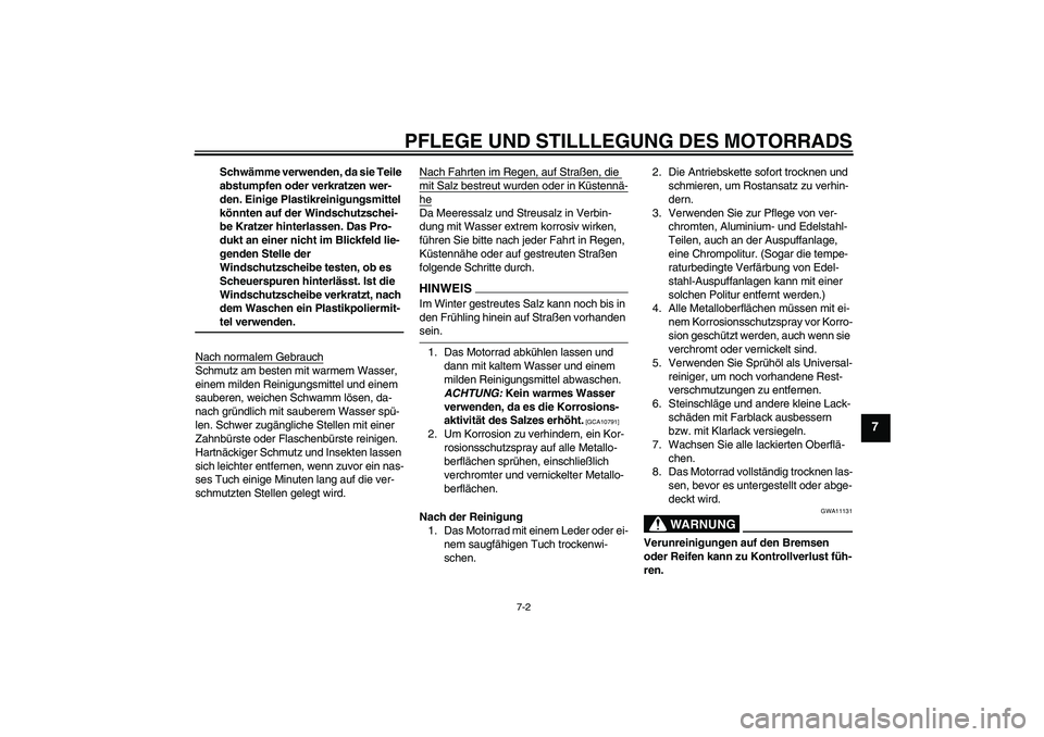 YAMAHA WR 125R 2009  Betriebsanleitungen (in German) PFLEGE UND STILLLEGUNG DES MOTORRADS
7-2
7
Schwämme verwenden, da sie Teile 
abstumpfen oder verkratzen wer-
den. Einige Plastikreinigungsmittel 
könnten auf der Windschutzschei-
be Kratzer hinterla