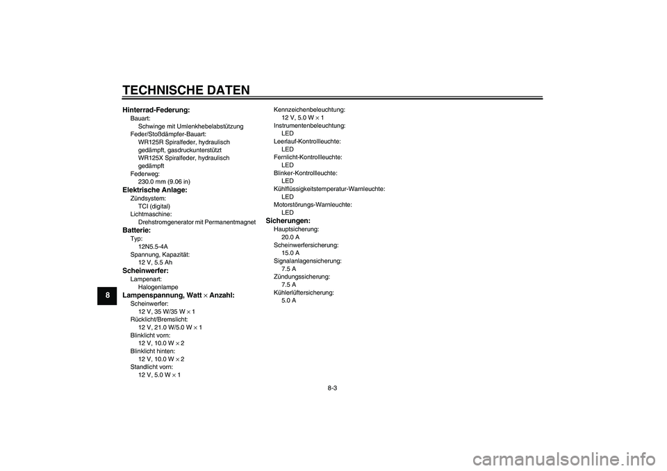 YAMAHA WR 125R 2009  Betriebsanleitungen (in German) TECHNISCHE DATEN
8-3
8
Hinterrad-Federung:Bauart:
Schwinge mit Umlenkhebelabstützung
Feder/Stoßdämpfer-Bauart:
WR125R Spiralfeder, hydraulisch 
gedämpft, gasdruckunterstützt
WR125X Spiralfeder, h