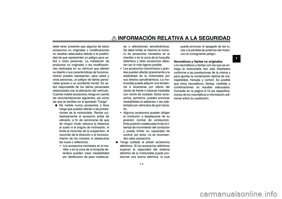 YAMAHA WR 125R 2009  Manuale de Empleo (in Spanish) INFORMACIÓN RELATIVA A LA SEGURIDAD
1-4
1
debe tener presente que algunos de estos
accesorios no originales o modificaciones
no resultan adecuados debido a la posibili-
dad de que representen un peli
