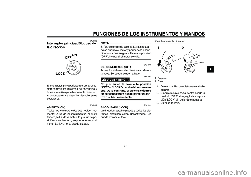 YAMAHA WR 125R 2009  Manuale de Empleo (in Spanish) FUNCIONES DE LOS INSTRUMENTOS Y MANDOS
3-1
3
SAU10460
Interruptor principal/Bloqueo de 
la dirección El interruptor principal/bloqueo de la direc-
ción controla los sistemas de encendido y
luces y s