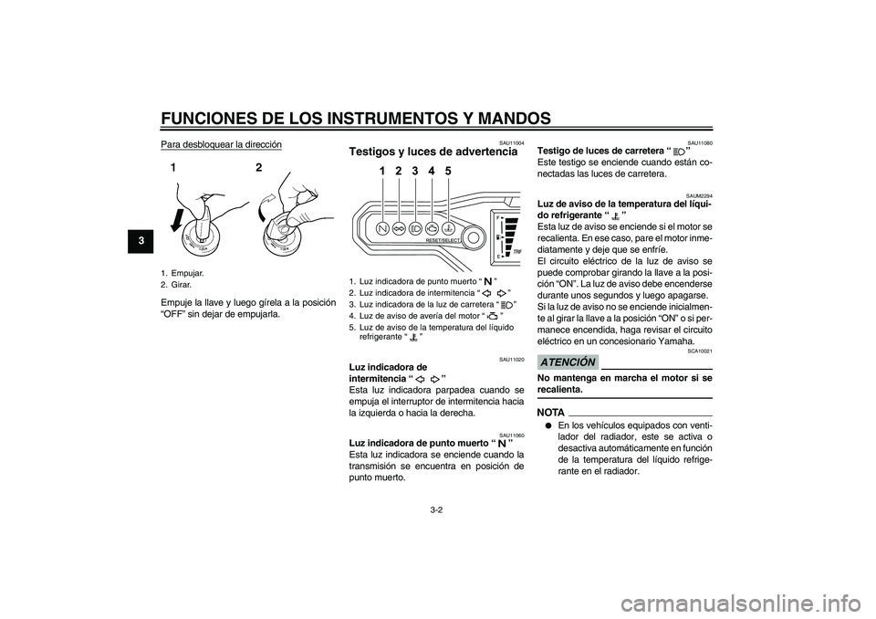 YAMAHA WR 125R 2009  Manuale de Empleo (in Spanish) FUNCIONES DE LOS INSTRUMENTOS Y MANDOS
3-2
3
Para desbloquear la direcciónEmpuje la llave y luego gírela a la posición
“OFF” sin dejar de empujarla.
SAU11004
Testigos y luces de advertencia 
SA
