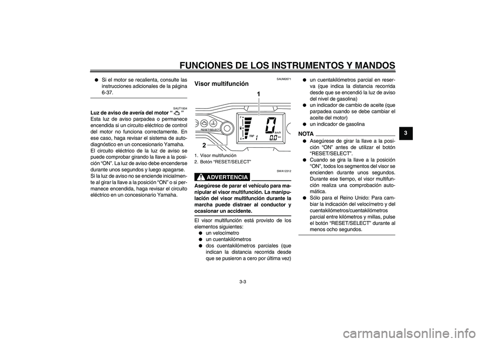YAMAHA WR 125R 2009  Manuale de Empleo (in Spanish) FUNCIONES DE LOS INSTRUMENTOS Y MANDOS
3-3
3

Si el motor se recalienta, consulte las
instrucciones adicionales de la página6-37.
SAUT1934
Luz de aviso de avería del motor“” 
Esta luz de aviso 