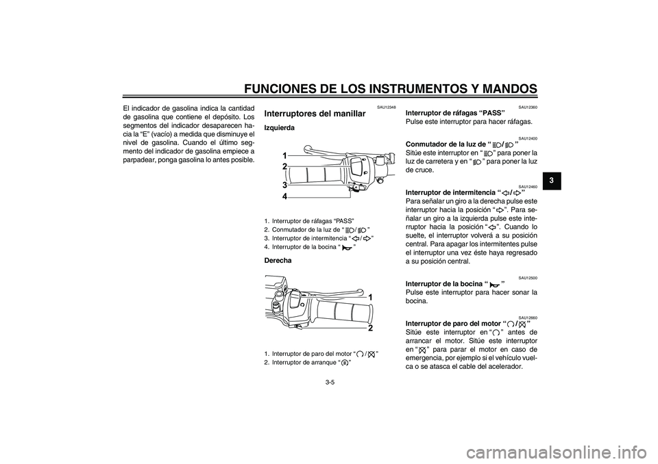 YAMAHA WR 125R 2009 Manuale de Empleo (in Spanish) FUNCIONES DE LOS INSTRUMENTOS Y MANDOS
3-5
3
El indicador de gasolina indica la cantidad
de gasolina que contiene el depósito. Los
segmentos del indicador desaparecen ha-
cia la “E” (vacío) a me YAMAHA WR 125R 2009 Manuale de Empleo (in Spanish) FUNCIONES DE LOS INSTRUMENTOS Y MANDOS
3-5
3
El indicador de gasolina indica la cantidad
de gasolina que contiene el depósito. Los
segmentos del indicador desaparecen ha-
cia la “E” (vacío) a me