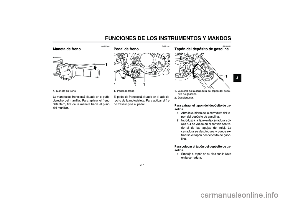YAMAHA WR 125R 2009 Manuale de Empleo (in Spanish) FUNCIONES DE LOS INSTRUMENTOS Y MANDOS
3-7
3
SAU12890
Maneta de freno La maneta del freno está situada en el puño
derecho del manillar. Para aplicar el freno
delantero, tire de la maneta hacia el pu YAMAHA WR 125R 2009 Manuale de Empleo (in Spanish) FUNCIONES DE LOS INSTRUMENTOS Y MANDOS
3-7
3
SAU12890
Maneta de freno La maneta del freno está situada en el puño
derecho del manillar. Para aplicar el freno
delantero, tire de la maneta hacia el pu