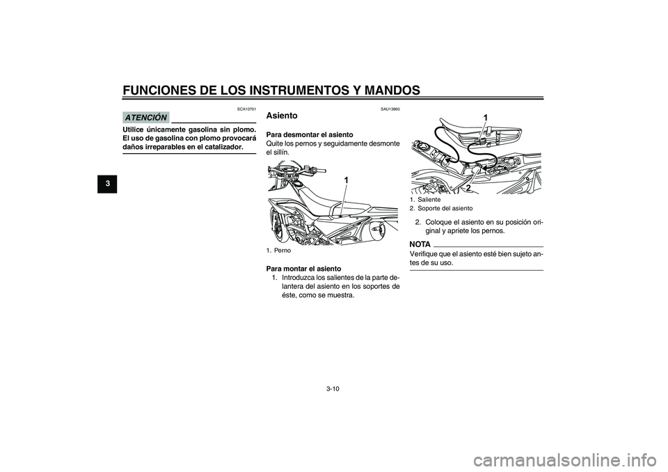 YAMAHA WR 125R 2009 Manuale de Empleo (in Spanish) FUNCIONES DE LOS INSTRUMENTOS Y MANDOS
3-10
3
ATENCIÓN
SCA10701
Utilice únicamente gasolina sin plomo.
El uso de gasolina con plomo provocarádaños irreparables en el catalizador.
SAU13960
Asiento YAMAHA WR 125R 2009 Manuale de Empleo (in Spanish) FUNCIONES DE LOS INSTRUMENTOS Y MANDOS
3-10
3
ATENCIÓN
SCA10701
Utilice únicamente gasolina sin plomo.
El uso de gasolina con plomo provocarádaños irreparables en el catalizador.
SAU13960
Asiento