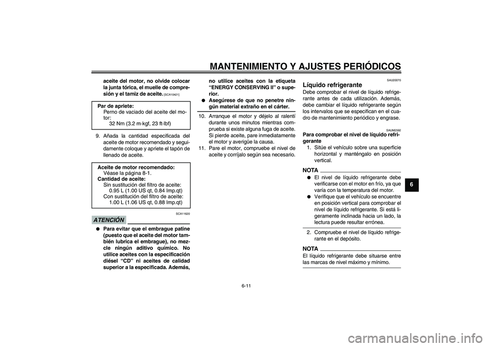 YAMAHA WR 125R 2009  Manuale de Empleo (in Spanish) MANTENIMIENTO Y AJUSTES PERIÓDICOS
6-11
6
aceite del motor, no olvide colocar
la junta tórica, el muelle de compre-
sión y el tamiz de aceite.
 [SCA10421]
9. Añada la cantidad especificada del
ace