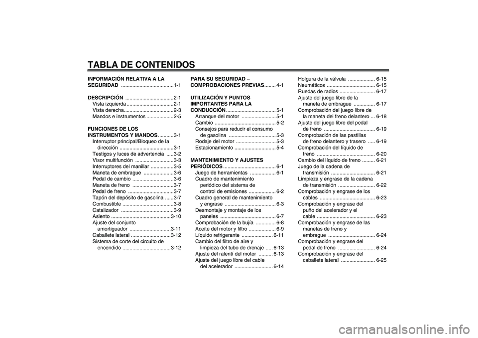 YAMAHA WR 125R 2009  Manuale de Empleo (in Spanish) TABLA DE CONTENIDOSINFORMACIÓN RELATIVA A LA 
SEGURIDAD .....................................1-1
DESCRIPCIÓN ..................................2-1
Vista izquierda .................................2-