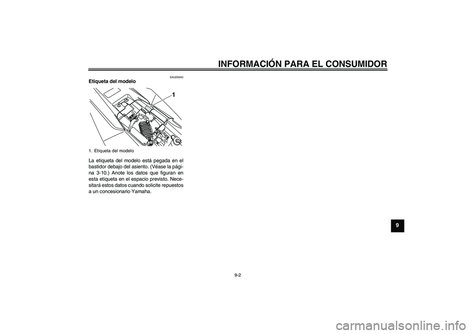 YAMAHA WR 125R 2009 Manuale de Empleo (in Spanish) INFORMACIÓN PARA EL CONSUMIDOR
9-2
9
SAU26540
Etiqueta del modelo
La etiqueta del modelo está pegada en el
bastidor debajo del asiento. (Véase la pági-
na 3-10.) Anote los datos que figuran en
es YAMAHA WR 125R 2009 Manuale de Empleo (in Spanish) INFORMACIÓN PARA EL CONSUMIDOR
9-2
9
SAU26540
Etiqueta del modelo
La etiqueta del modelo está pegada en el
bastidor debajo del asiento. (Véase la pági-
na 3-10.) Anote los datos que figuran en
es