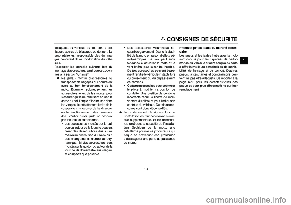 YAMAHA WR 125R 2009  Notices Demploi (in French) CONSIGNES DE SÉCURITÉ
1-4
1
occupants du véhicule ou des tiers à des
risques accrus de blessures ou de mort. Le
propriétaire est responsable des domma-
ges découlant d’une modification du véh