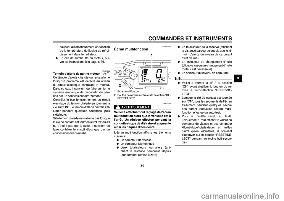 YAMAHA WR 125R 2009  Notices Demploi (in French) COMMANDES ET INSTRUMENTS
3-3
3
coupent automatiquement en fonction
de la température du liquide de refroi-
dissement dans le radiateur.

En cas de surchauffe du moteur, sui-vre les instructions à l