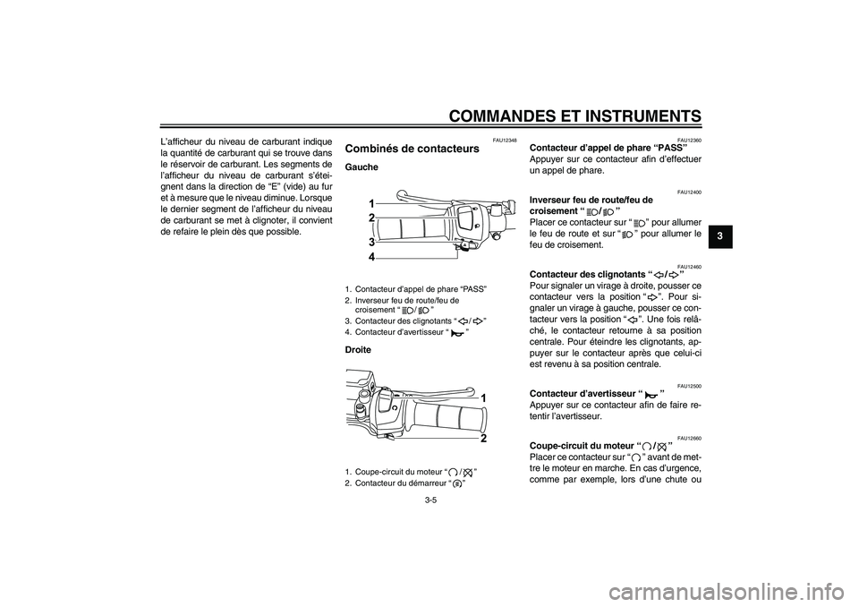 YAMAHA WR 125R 2009 Notices Demploi (in French) COMMANDES ET INSTRUMENTS
3-5
3
L’afficheur du niveau de carburant indique
la quantité de carburant qui se trouve dans
le réservoir de carburant. Les segments de
l’afficheur du niveau de carburan YAMAHA WR 125R 2009 Notices Demploi (in French) COMMANDES ET INSTRUMENTS
3-5
3
L’afficheur du niveau de carburant indique
la quantité de carburant qui se trouve dans
le réservoir de carburant. Les segments de
l’afficheur du niveau de carburan