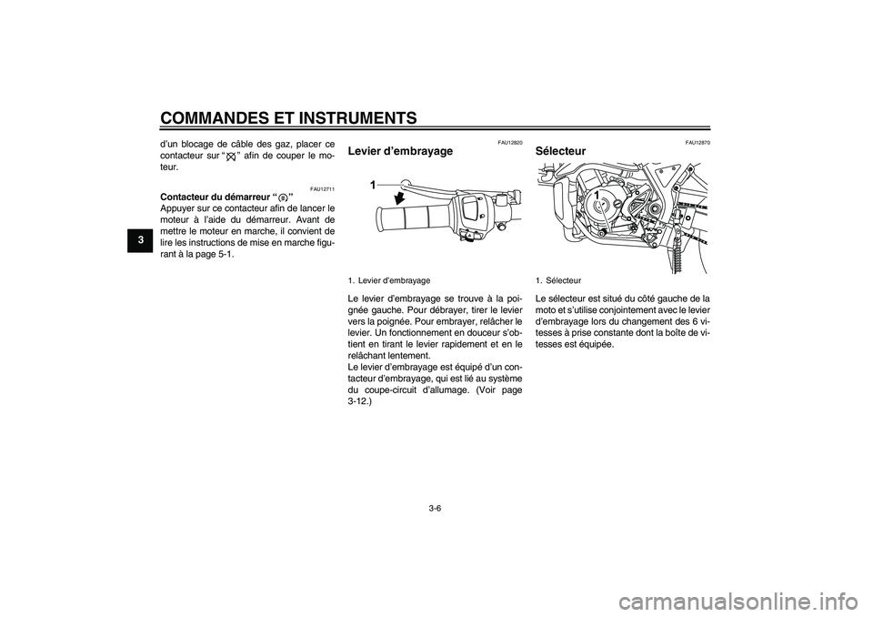 YAMAHA WR 125R 2009 Notices Demploi (in French) COMMANDES ET INSTRUMENTS
3-6
3
d’un blocage de câble des gaz, placer ce
contacteur sur“” afin de couper le mo-
teur.
FAU12711
Contacteur du démarreur“”
Appuyer sur ce contacteur afin de l YAMAHA WR 125R 2009 Notices Demploi (in French) COMMANDES ET INSTRUMENTS
3-6
3
d’un blocage de câble des gaz, placer ce
contacteur sur“” afin de couper le mo-
teur.
FAU12711
Contacteur du démarreur“”
Appuyer sur ce contacteur afin de l