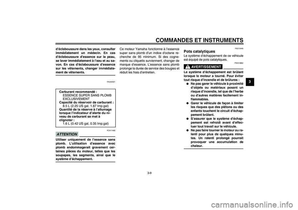 YAMAHA WR 125R 2009 Notices Demploi (in French) COMMANDES ET INSTRUMENTS
3-9
3
d’éclaboussure dans les yeux, consulter
immédiatement un médecin. En cas
d’éclaboussure d’essence sur la peau,
se laver immédiatement à l’eau et au sa-
von YAMAHA WR 125R 2009 Notices Demploi (in French) COMMANDES ET INSTRUMENTS
3-9
3
d’éclaboussure dans les yeux, consulter
immédiatement un médecin. En cas
d’éclaboussure d’essence sur la peau,
se laver immédiatement à l’eau et au sa-
von