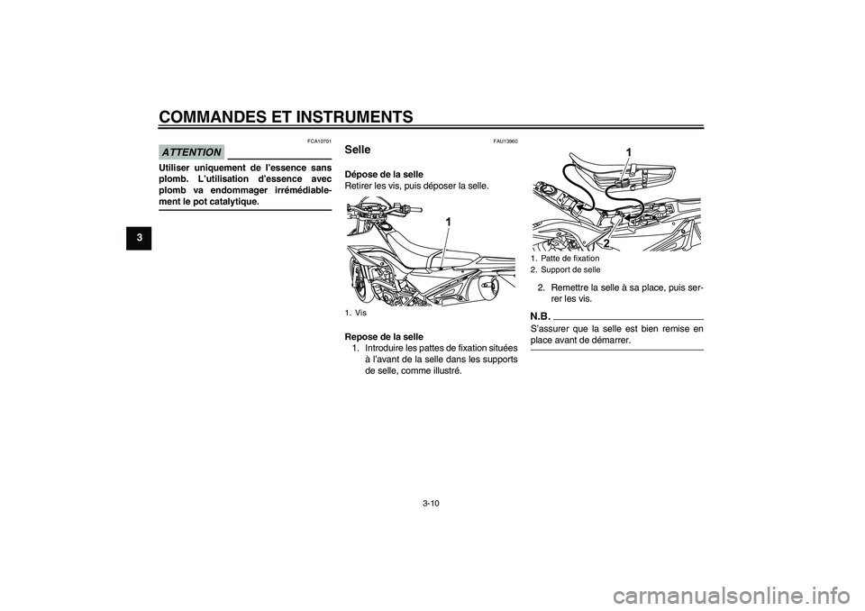 YAMAHA WR 125R 2009 Notices Demploi (in French) COMMANDES ET INSTRUMENTS
3-10
3
ATTENTION
FCA10701
Utiliser uniquement de l’essence sans
plomb. L’utilisation d’essence avec
plomb va endommager irrémédiable-ment le pot catalytique.
FAU13960
YAMAHA WR 125R 2009 Notices Demploi (in French) COMMANDES ET INSTRUMENTS
3-10
3
ATTENTION
FCA10701
Utiliser uniquement de l’essence sans
plomb. L’utilisation d’essence avec
plomb va endommager irrémédiable-ment le pot catalytique.
FAU13960