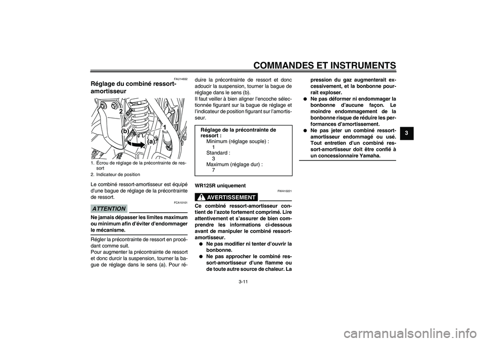 YAMAHA WR 125R 2009 Notices Demploi (in French) COMMANDES ET INSTRUMENTS
3-11
3
FAU14832
Réglage du combiné ressort-
amortisseur Le combiné ressort-amortisseur est équipé
d’une bague de réglage de la précontrainte
de ressort.ATTENTION
FCA1 YAMAHA WR 125R 2009 Notices Demploi (in French) COMMANDES ET INSTRUMENTS
3-11
3
FAU14832
Réglage du combiné ressort-
amortisseur Le combiné ressort-amortisseur est équipé
d’une bague de réglage de la précontrainte
de ressort.ATTENTION
FCA1