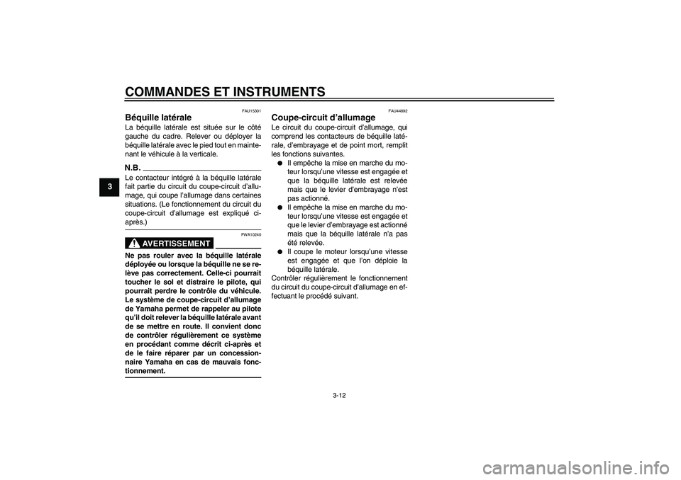 YAMAHA WR 125R 2009 Notices Demploi (in French) COMMANDES ET INSTRUMENTS
3-12
3
FAU15301
Béquille latérale La béquille latérale est située sur le côté
gauche du cadre. Relever ou déployer la
béquille latérale avec le pied tout en mainte-
YAMAHA WR 125R 2009 Notices Demploi (in French) COMMANDES ET INSTRUMENTS
3-12
3
FAU15301
Béquille latérale La béquille latérale est située sur le côté
gauche du cadre. Relever ou déployer la
béquille latérale avec le pied tout en mainte-