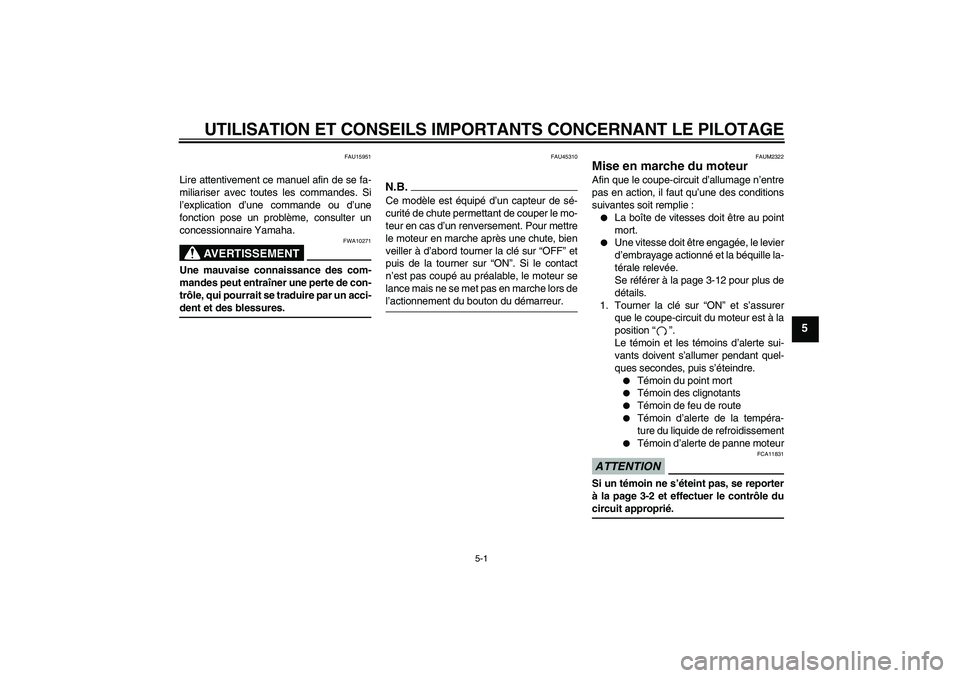 YAMAHA WR 125R 2009  Notices Demploi (in French) UTILISATION ET CONSEILS IMPORTANTS CONCERNANT LE PILOTAGE
5-1
5
FAU15951
Lire attentivement ce manuel afin de se fa-
miliariser avec toutes les commandes. Si
l’explication d’une commande ou d’un