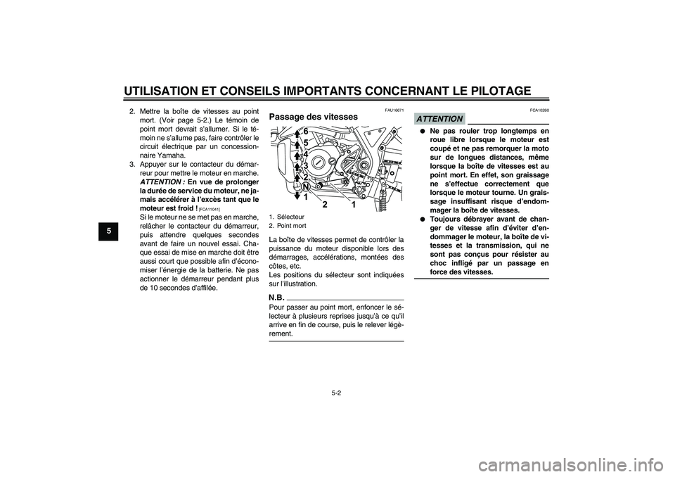 YAMAHA WR 125R 2009  Notices Demploi (in French) UTILISATION ET CONSEILS IMPORTANTS CONCERNANT LE PILOTAGE
5-2
5
2. Mettre la boîte de vitesses au point
mort. (Voir page 5-2.) Le témoin de
point mort devrait s’allumer. Si le té-
moin ne s’all