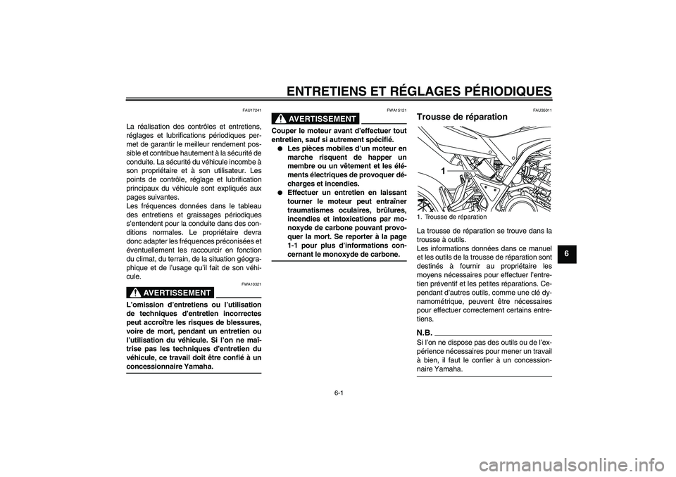YAMAHA WR 125R 2009  Notices Demploi (in French) ENTRETIENS ET RÉGLAGES PÉRIODIQUES
6-1
6
FAU17241
La réalisation des contrôles et entretiens,
réglages et lubrifications périodiques per-
met de garantir le meilleur rendement pos-
sible et cont