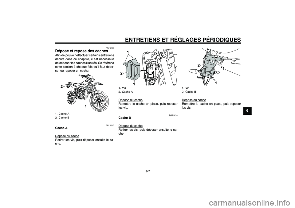 YAMAHA WR 125R 2009  Notices Demploi (in French) ENTRETIENS ET RÉGLAGES PÉRIODIQUES
6-7
6
FAU18771
Dépose et repose des caches Afin de pouvoir effectuer certains entretiens
décrits dans ce chapitre, il est nécessaire
de déposer les caches illu