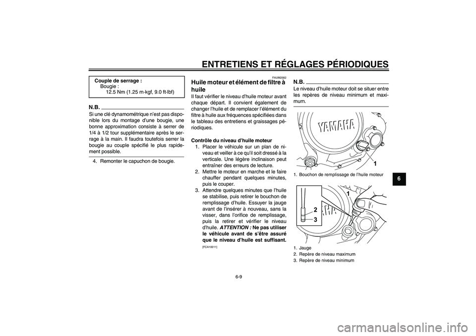 YAMAHA WR 125R 2009  Notices Demploi (in French) ENTRETIENS ET RÉGLAGES PÉRIODIQUES
6-9
6
N.B.Si une clé dynamométrique n’est pas dispo-
nible lors du montage d’une bougie, une
bonne approximation consiste à serrer de
1/4 à 1/2 tour suppl