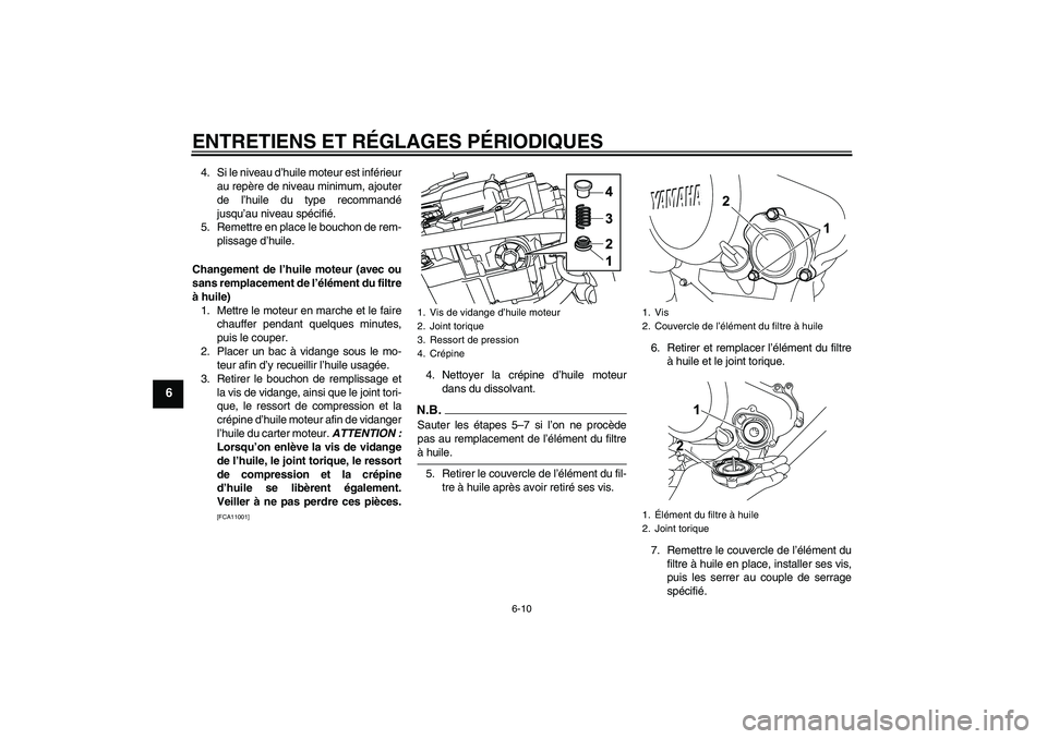 YAMAHA WR 125R 2009  Notices Demploi (in French) ENTRETIENS ET RÉGLAGES PÉRIODIQUES
6-10
6
4. Si le niveau d’huile moteur est inférieur
au repère de niveau minimum, ajouter
de l’huile du type recommandé
jusqu’au niveau spécifié.
5. Reme