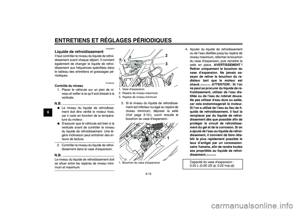 YAMAHA WR 125R 2009  Notices Demploi (in French) ENTRETIENS ET RÉGLAGES PÉRIODIQUES
6-12
6
FAU20070
Liquide de refroidissement Il faut contrôler le niveau du liquide de refroi-
dissement avant chaque départ. Il convient
également de changer le 