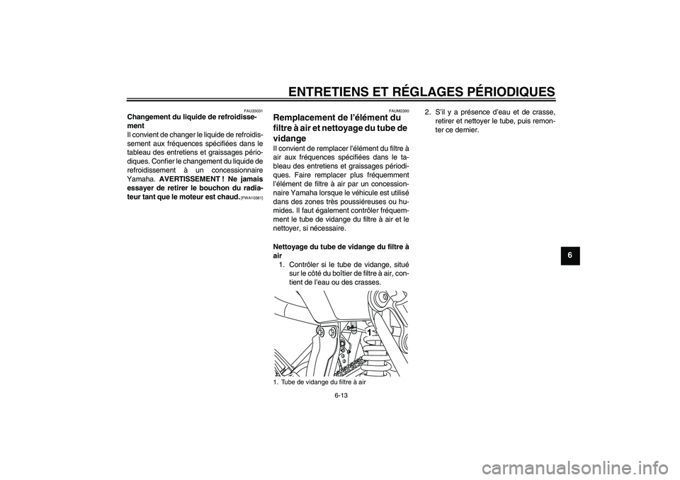 YAMAHA WR 125R 2009  Notices Demploi (in French) ENTRETIENS ET RÉGLAGES PÉRIODIQUES
6-13
6
FAU33031
Changement du liquide de refroidisse-
ment
Il convient de changer le liquide de refroidis-
sement aux fréquences spécifiées dans le
tableau des 