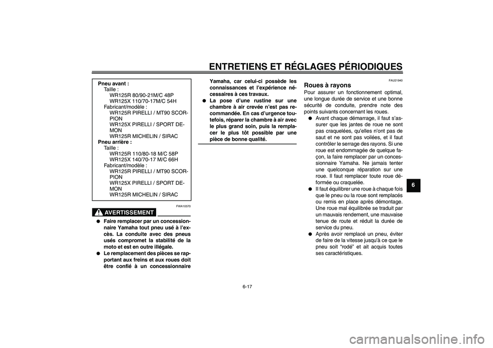 YAMAHA WR 125R 2009  Notices Demploi (in French) ENTRETIENS ET RÉGLAGES PÉRIODIQUES
6-17
6
AVERTISSEMENT
FWA10570

Faire remplacer par un concession-
naire Yamaha tout pneu usé à l’ex-
cès. La conduite avec des pneus
usés compromet la stabi