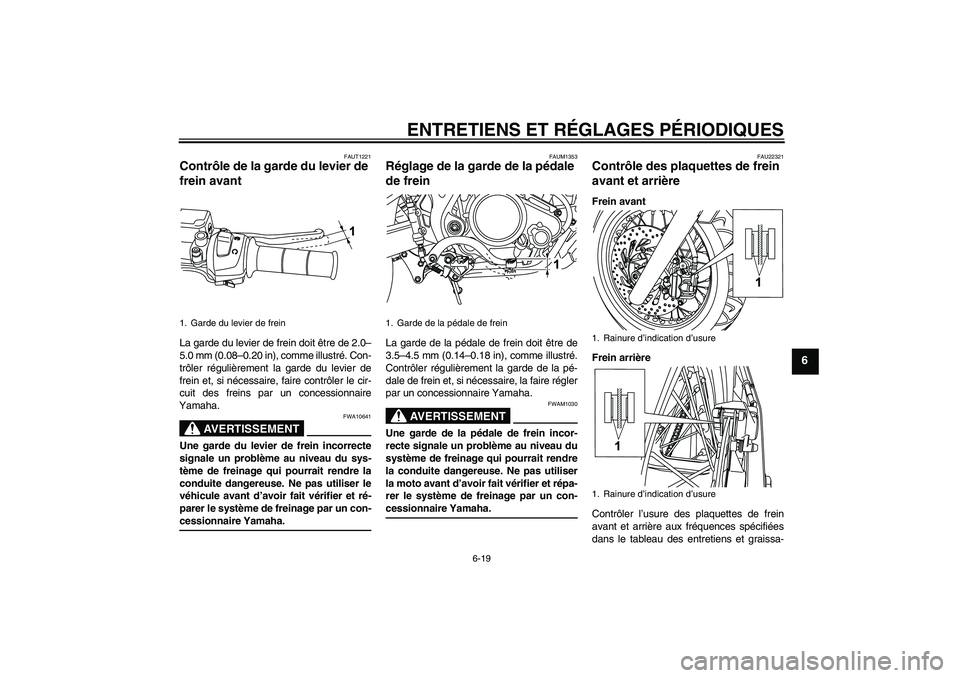 YAMAHA WR 125R 2009  Notices Demploi (in French) ENTRETIENS ET RÉGLAGES PÉRIODIQUES
6-19
6
FAUT1221
Contrôle de la garde du levier de 
frein avant La garde du levier de frein doit être de 2.0–
5.0 mm (0.08–0.20 in), comme illustré. Con-
tr