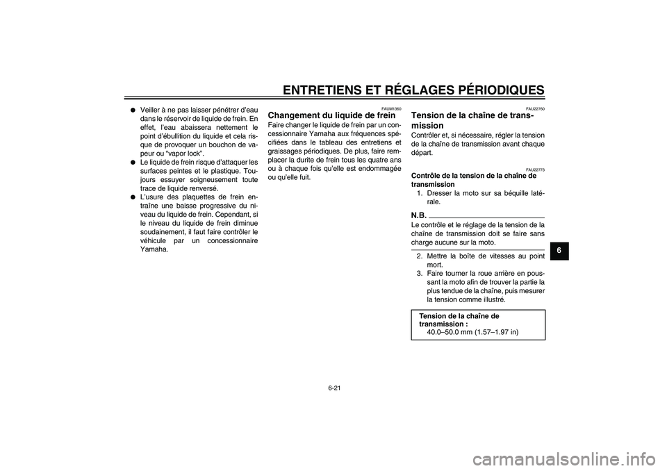 YAMAHA WR 125R 2009  Notices Demploi (in French) ENTRETIENS ET RÉGLAGES PÉRIODIQUES
6-21
6

Veiller à ne pas laisser pénétrer d’eau
dans le réservoir de liquide de frein. En
effet, l’eau abaissera nettement le
point d’ébullition du liq