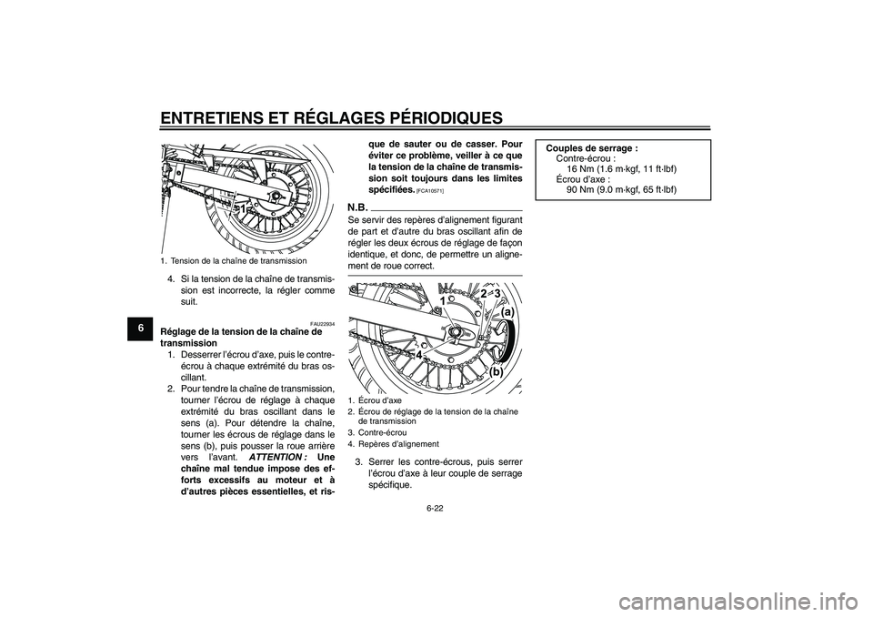 YAMAHA WR 125R 2009  Notices Demploi (in French) ENTRETIENS ET RÉGLAGES PÉRIODIQUES
6-22
6
4. Si la tension de la chaîne de transmis-
sion est incorrecte, la régler comme
suit.
FAU22934
Réglage de la tension de la chaîne de 
transmission
1. De