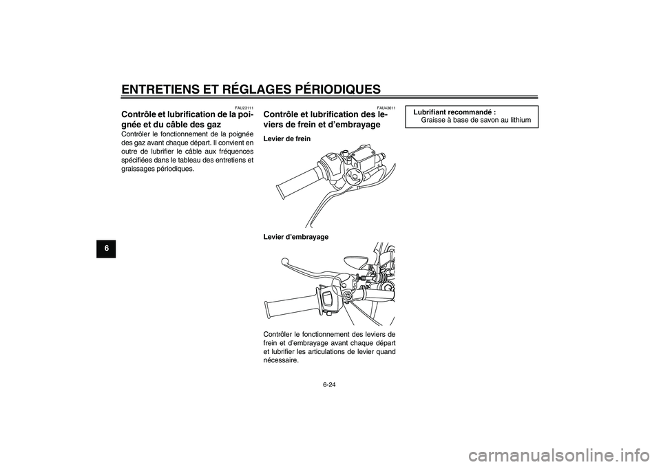 YAMAHA WR 125R 2009  Notices Demploi (in French) ENTRETIENS ET RÉGLAGES PÉRIODIQUES
6-24
6
FAU23111
Contrôle et lubrification de la poi-
gnée et du câble des gaz Contrôler le fonctionnement de la poignée
des gaz avant chaque départ. Il convi