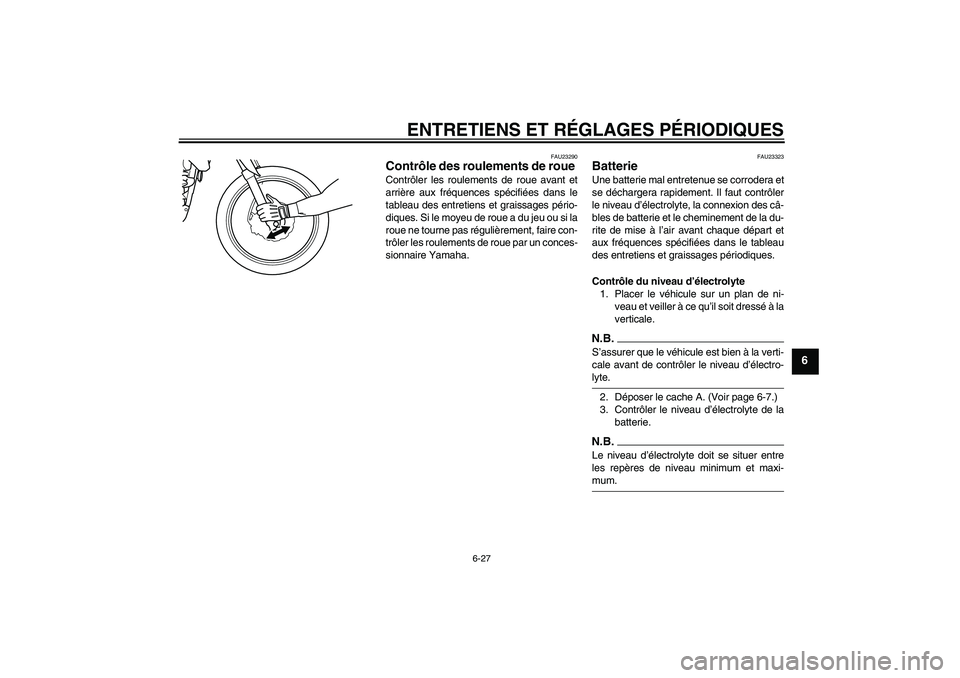 YAMAHA WR 125R 2009 Notices Demploi (in French) ENTRETIENS ET RÉGLAGES PÉRIODIQUES
6-27
6
FAU23290
Contrôle des roulements de roue Contrôler les roulements de roue avant et
arrière aux fréquences spécifiées dans le
tableau des entretiens et YAMAHA WR 125R 2009 Notices Demploi (in French) ENTRETIENS ET RÉGLAGES PÉRIODIQUES
6-27
6
FAU23290
Contrôle des roulements de roue Contrôler les roulements de roue avant et
arrière aux fréquences spécifiées dans le
tableau des entretiens et