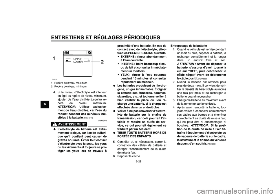 YAMAHA WR 125R 2009 Notices Demploi (in French) ENTRETIENS ET RÉGLAGES PÉRIODIQUES
6-28
6
4. Si le niveau d’électrolyte est inférieur
ou égal au repère de niveau minimum,
ajouter de l’eau distillée jusqu’au re-
père de niveau maximum. YAMAHA WR 125R 2009 Notices Demploi (in French) ENTRETIENS ET RÉGLAGES PÉRIODIQUES
6-28
6
4. Si le niveau d’électrolyte est inférieur
ou égal au repère de niveau minimum,
ajouter de l’eau distillée jusqu’au re-
père de niveau maximum.