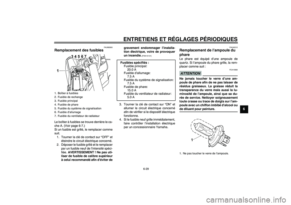 YAMAHA WR 125R 2009 Notices Demploi (in French) ENTRETIENS ET RÉGLAGES PÉRIODIQUES
6-29
6
FAUM2600
Remplacement des fusibles Le boîtier à fusibles se trouve derrière le ca-
che A. (Voir page 6-7.)
Si un fusible est grillé, le remplacer comme
YAMAHA WR 125R 2009 Notices Demploi (in French) ENTRETIENS ET RÉGLAGES PÉRIODIQUES
6-29
6
FAUM2600
Remplacement des fusibles Le boîtier à fusibles se trouve derrière le ca-
che A. (Voir page 6-7.)
Si un fusible est grillé, le remplacer comme