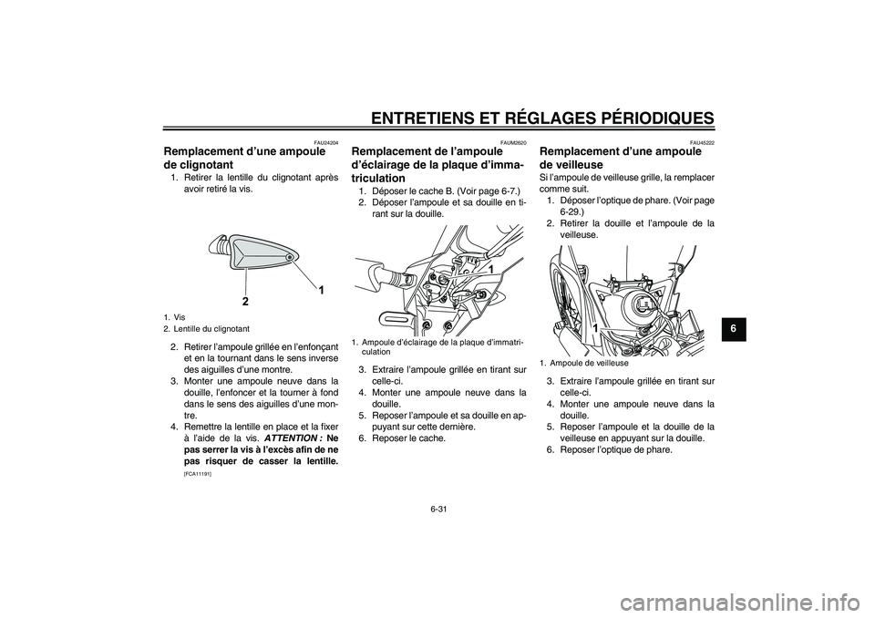 YAMAHA WR 125R 2009 Notices Demploi (in French) ENTRETIENS ET RÉGLAGES PÉRIODIQUES
6-31
6
FAU24204
Remplacement d’une ampoule
de clignotant 1. Retirer la lentille du clignotant après
avoir retiré la vis.
2. Retirer l’ampoule grillée en l YAMAHA WR 125R 2009 Notices Demploi (in French) ENTRETIENS ET RÉGLAGES PÉRIODIQUES
6-31
6
FAU24204
Remplacement d’une ampoule
de clignotant 1. Retirer la lentille du clignotant après
avoir retiré la vis.
2. Retirer l’ampoule grillée en l