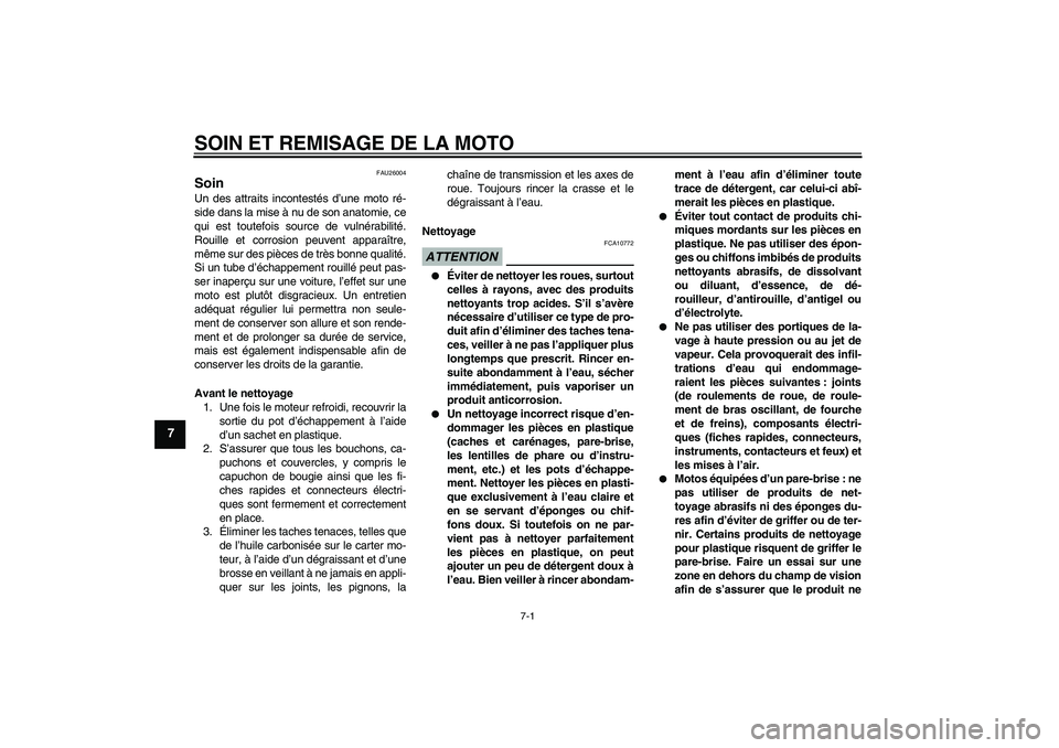 YAMAHA WR 125R 2009  Notices Demploi (in French) SOIN ET REMISAGE DE LA MOTO
7-1
7
FAU26004
Soin Un des attraits incontestés d’une moto ré-
side dans la mise à nu de son anatomie, ce
qui est toutefois source de vulnérabilité.
Rouille et corro