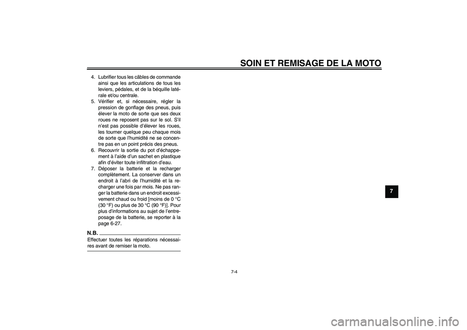 YAMAHA WR 125R 2009  Notices Demploi (in French) SOIN ET REMISAGE DE LA MOTO
7-4
7
4. Lubrifier tous les câbles de commande
ainsi que les articulations de tous les
leviers, pédales, et de la béquille laté-
rale et/ou centrale.
5. Vérifier et, s