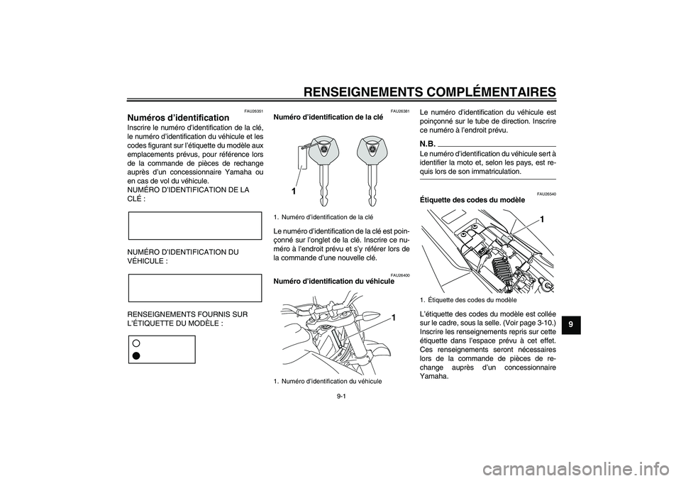 YAMAHA WR 125R 2009 Notices Demploi (in French) RENSEIGNEMENTS COMPLÉMENTAIRES
9-1
9
FAU26351
Numéros d’identification Inscrire le numéro d’identification de la clé,
le numéro d’identification du véhicule et les
codes figurant sur l’à YAMAHA WR 125R 2009 Notices Demploi (in French) RENSEIGNEMENTS COMPLÉMENTAIRES
9-1
9
FAU26351
Numéros d’identification Inscrire le numéro d’identification de la clé,
le numéro d’identification du véhicule et les
codes figurant sur l’Ã