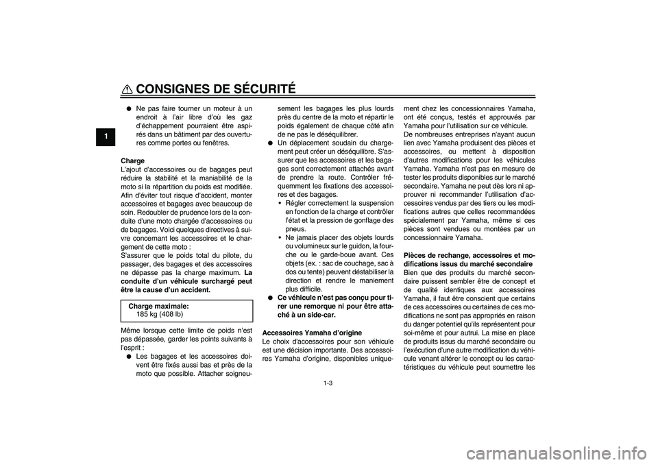 YAMAHA WR 125R 2009  Notices Demploi (in French) CONSIGNES DE SÉCURITÉ
1-3
1

Ne pas faire tourner un moteur à un
endroit à l’air libre d’où les gaz
d’échappement pourraient être aspi-
rés dans un bâtiment par des ouvertu-
res comme 