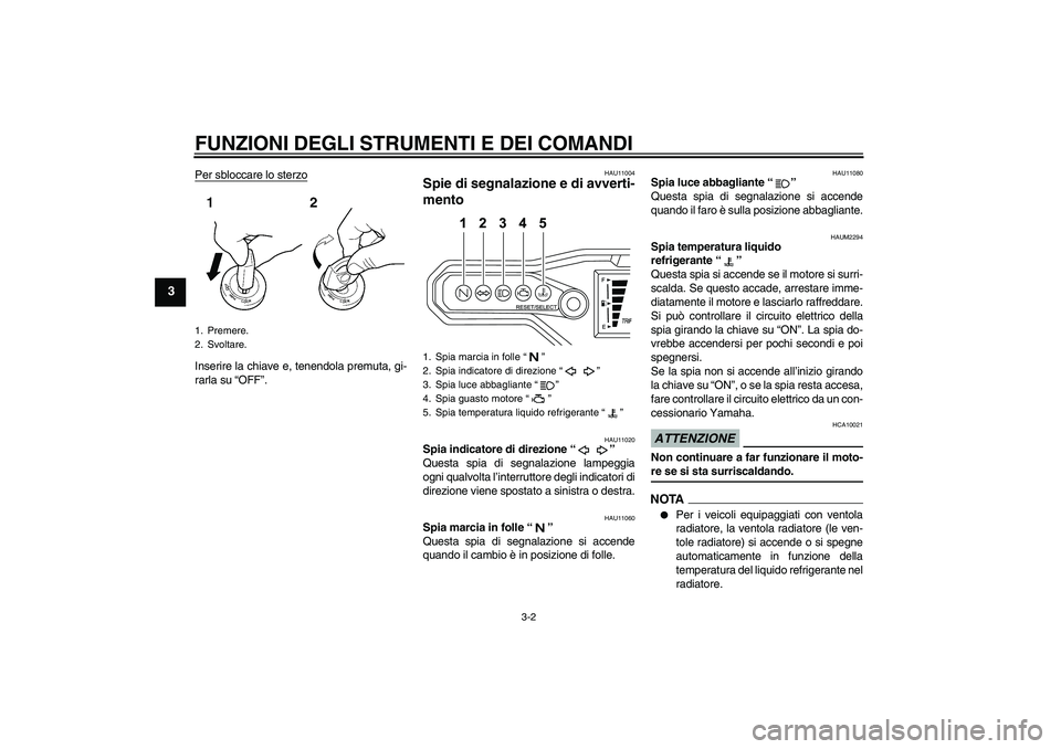 YAMAHA WR 125R 2009  Manuale duso (in Italian) FUNZIONI DEGLI STRUMENTI E DEI COMANDI
3-2
3
Per sbloccare lo sterzoInserire la chiave e, tenendola premuta, gi-
rarla su “OFF”.
HAU11004
Spie di segnalazione e di avverti-
mento 
HAU11020
Spia in