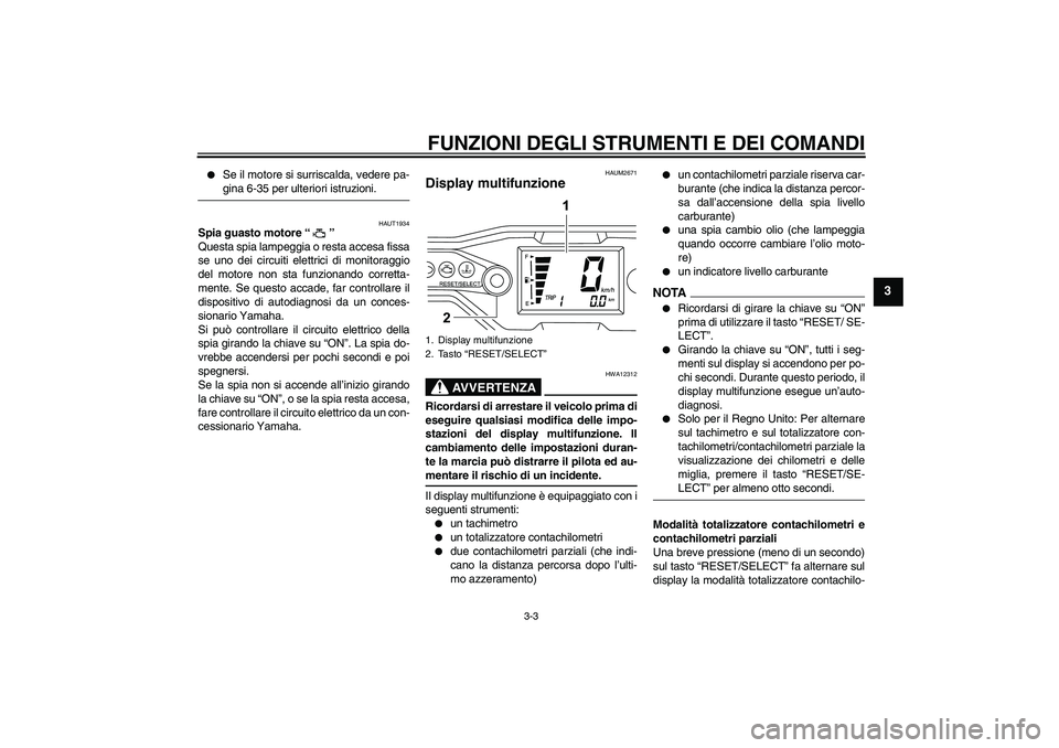 YAMAHA WR 125R 2009  Manuale duso (in Italian) FUNZIONI DEGLI STRUMENTI E DEI COMANDI
3-3
3

Se il motore si surriscalda, vedere pa-gina 6-35 per ulteriori istruzioni.
HAUT1934
Spia guasto motore“” 
Questa spia lampeggia o resta accesa fissa
